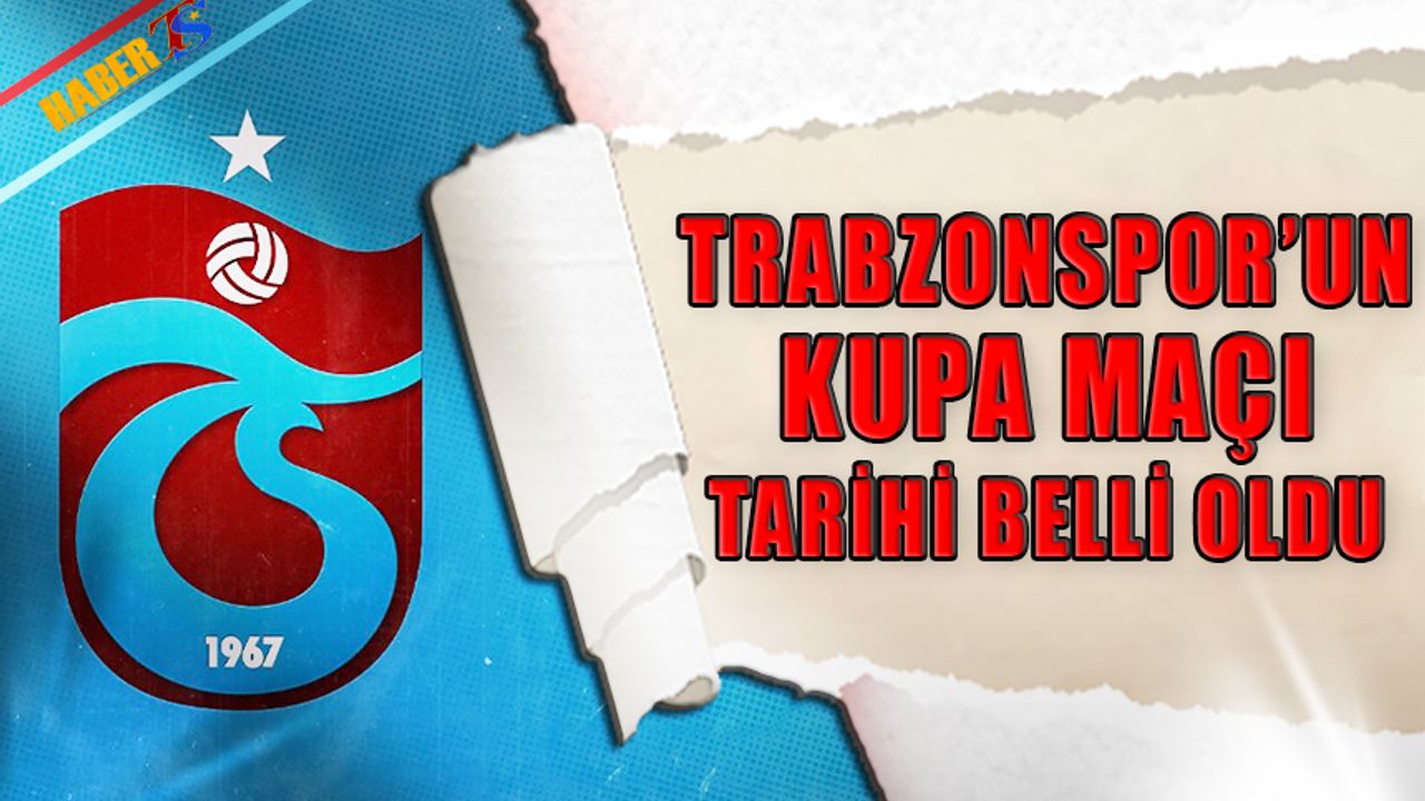 Trabzonspor'un Kupa Maçı Tarihi Açıklandı