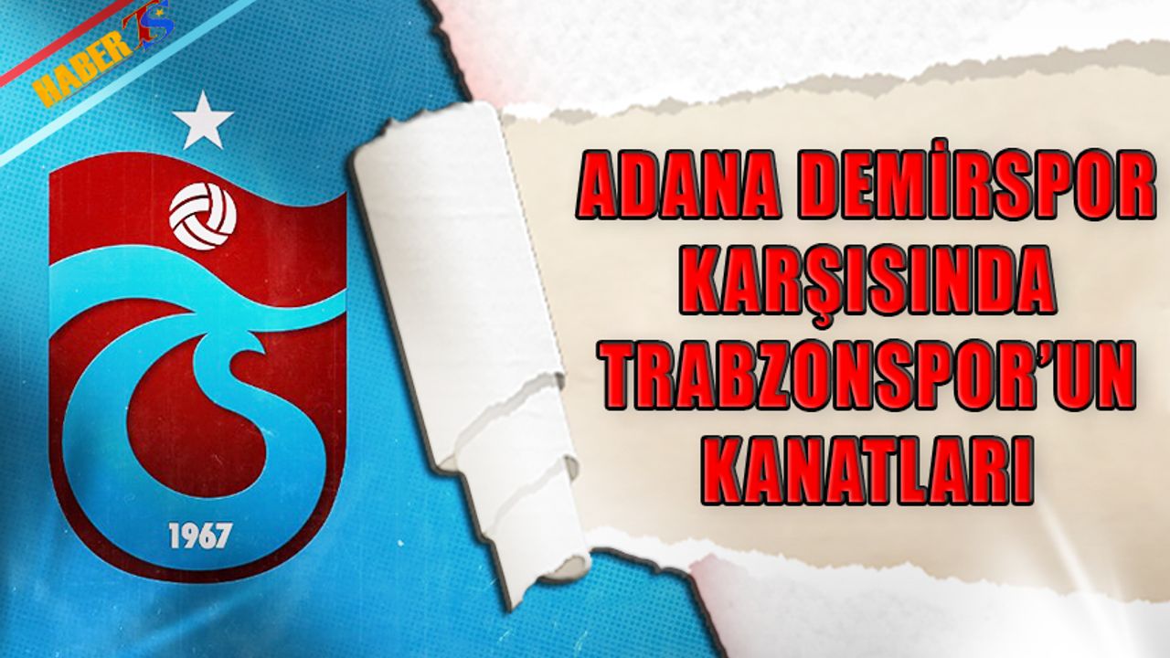 Adana Demirspor Karşısında Trabzonspor'un Kanatları
