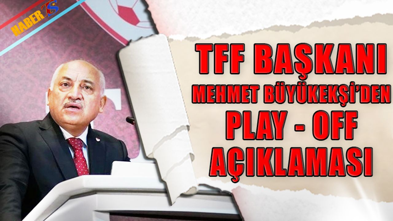 TFF Başkanı Mehmet Büyükekşi'den Play-Off Açıklaması