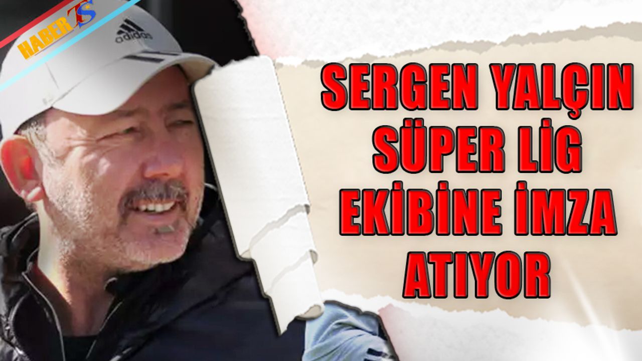 Sergen Yalçın Süper Lig Ekibine İmza Atıyor