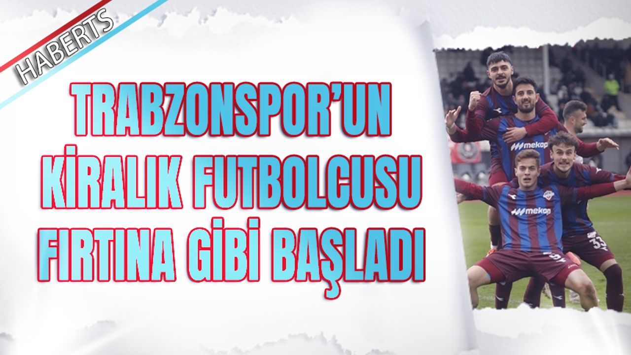 Trabzonspor'un Kiraladığı Futbolcu Fırtına Gibi Başladı