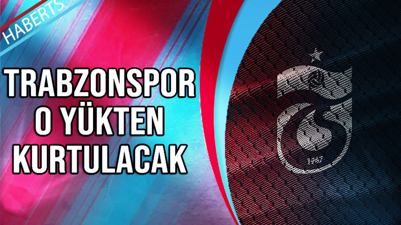 Trabzonspor O Yükten Kurtulacak