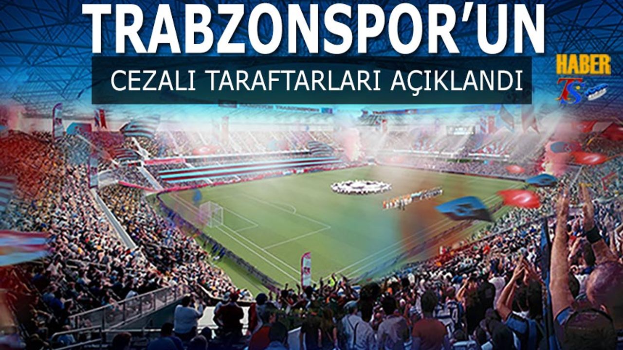 Trabzonspor'un Cezalı Taraftarları Açıklandı