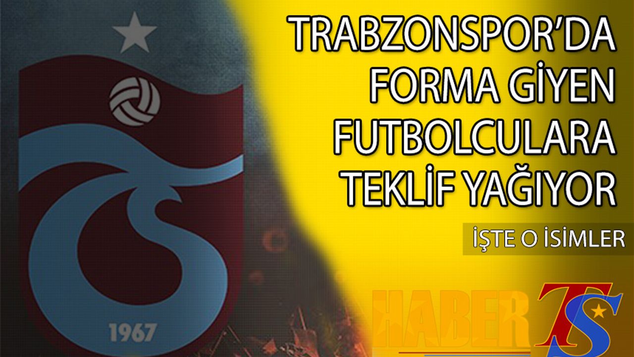 Trabzonspor'da Forma Giyen Futbolculara Teklif Yağıyor