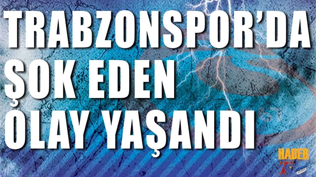 Trabzonspor'da Şok Eden Olay Yaşandı