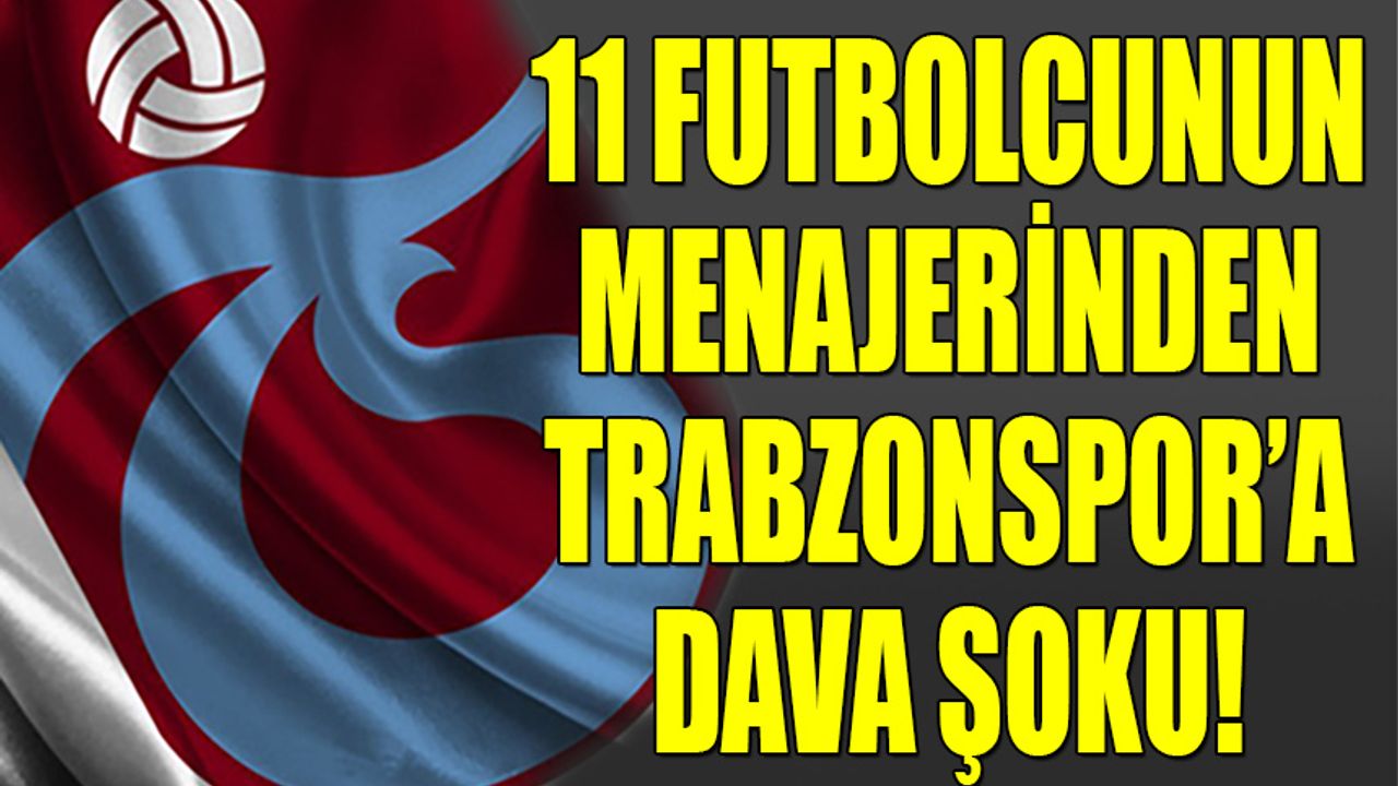 11 Futbolcunun Menajeri Trabzonspor'a Dava Açtı