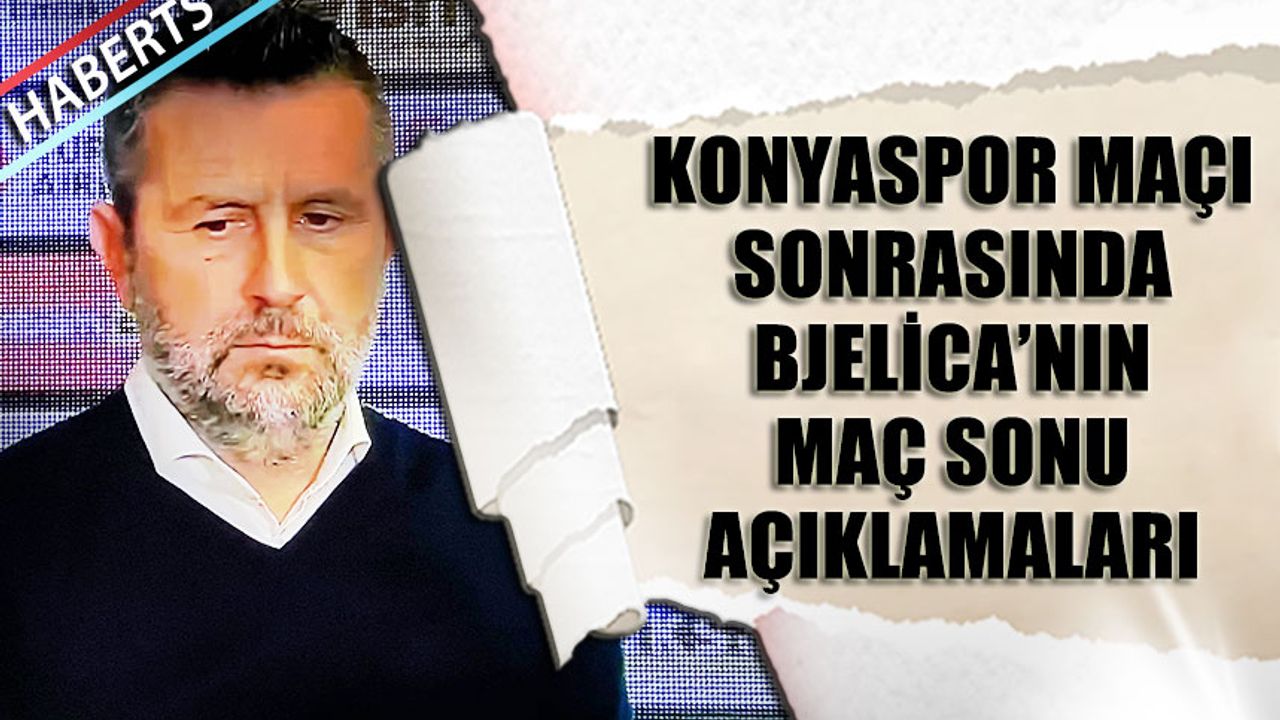 Bjelica'nın Konyaspor Konyaspor Maçı Sonrası Açıklamaları