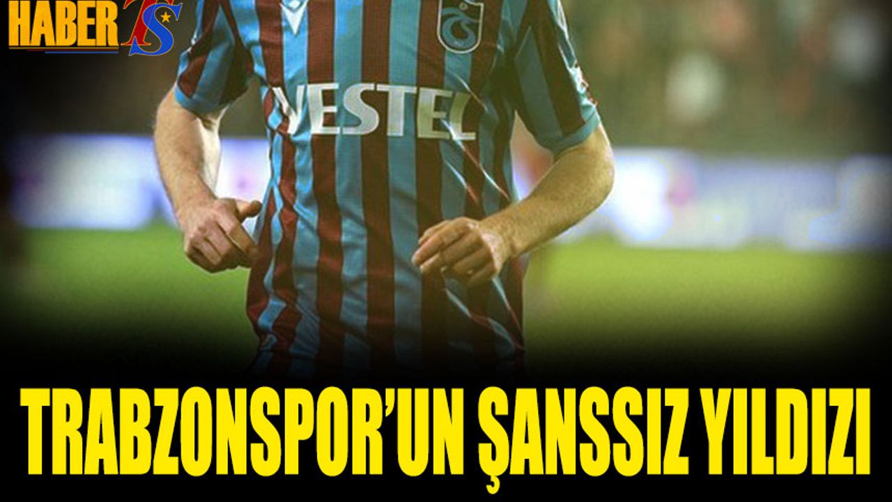 Trabzonspor'un Şanssız Yıldızı