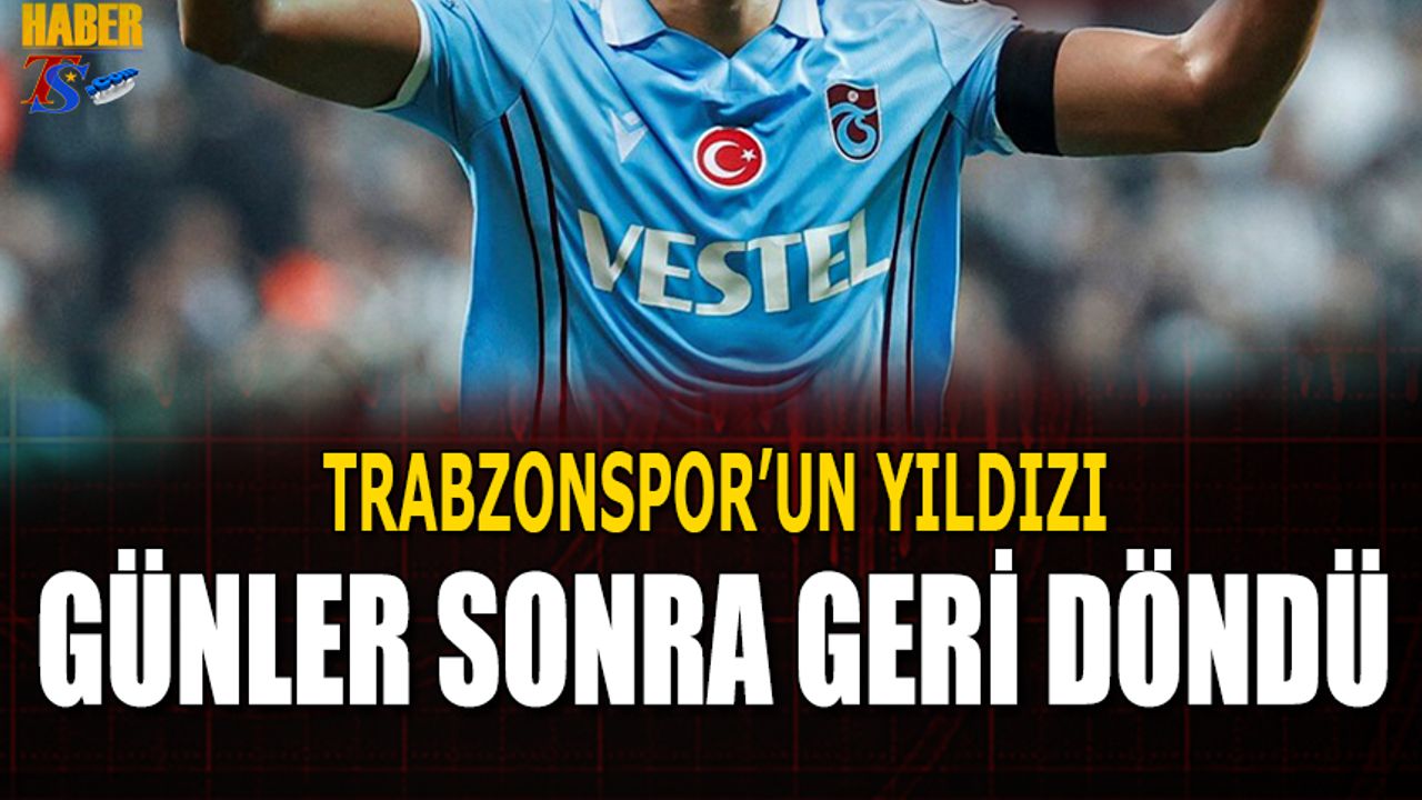 Trabzonspor'un Yıldızı Günler Sonra Geri Döndü