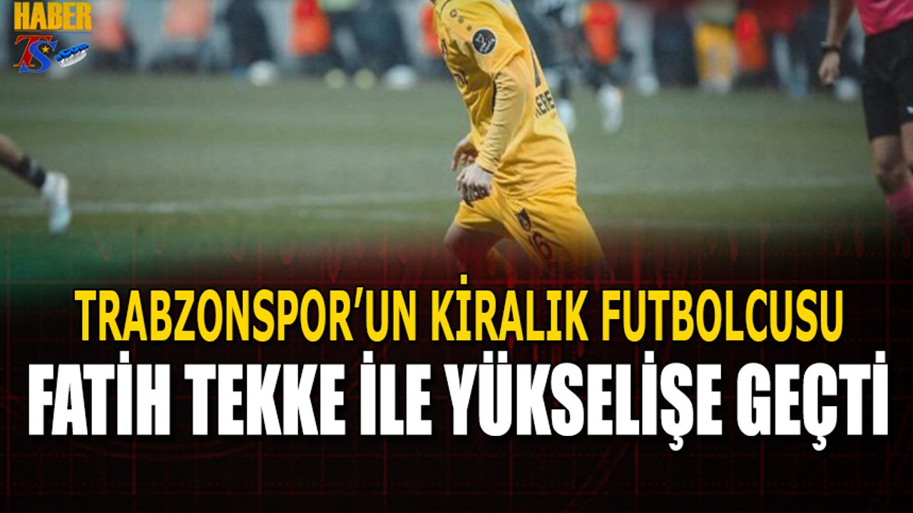 Trabzonspor'un Kiralık Futbolcusu Fatih Tekke İle Yükselişe Geçti