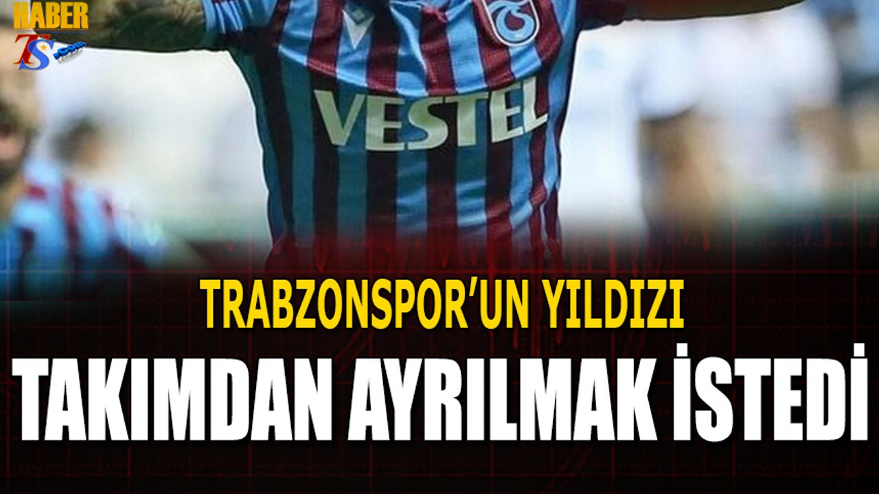 Trabzonspor'un Yıldızı Ayrılmak İstediğini Yönetime Bildirdi