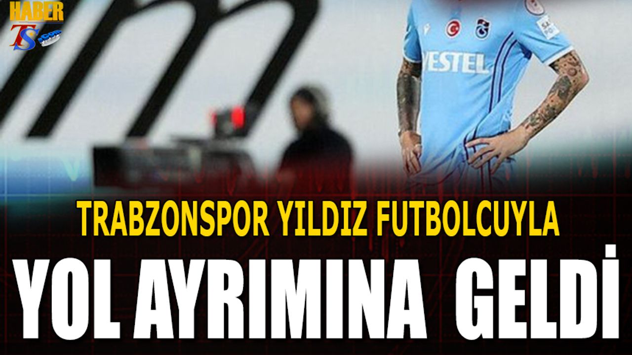 Trabzonspor Yıldız Futbolcuyla Yol Ayrımına Geldi