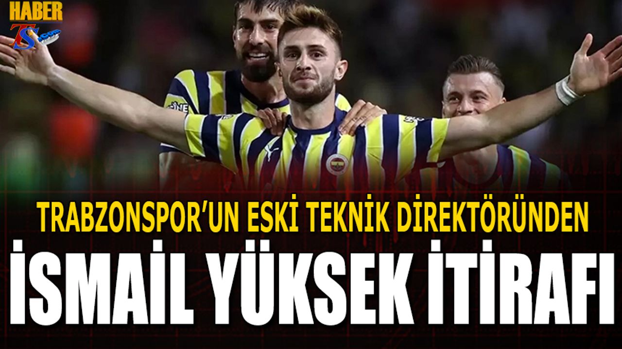 Trabzonspor'un Eski Teknik Direktöründen İsmail Yüksek İtirafı