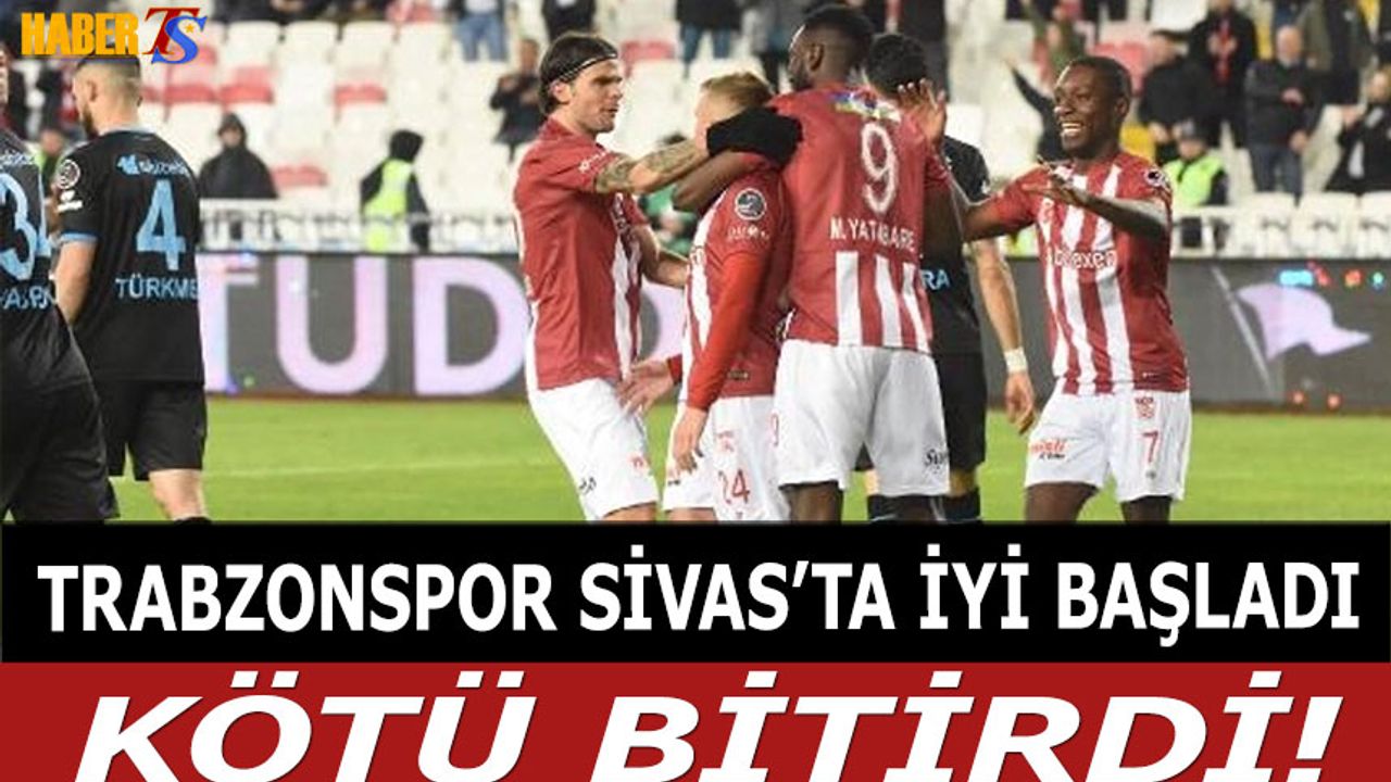 Trabzonspor Sivas'ta İyi Başladı Kötü Bitirdi