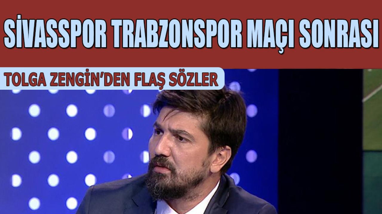 Sivasspor Trabzonspor Maçı Sonrası Tolga Zengin'den Flaş Sözler