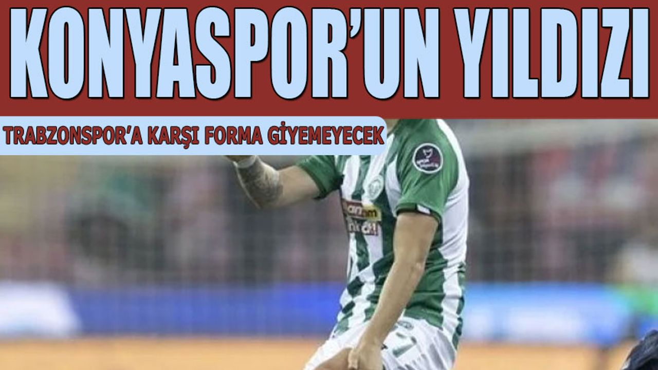 Konyaspor'un Yıldızı Trabzonspor'a Karşı Forma Giyemeyecek