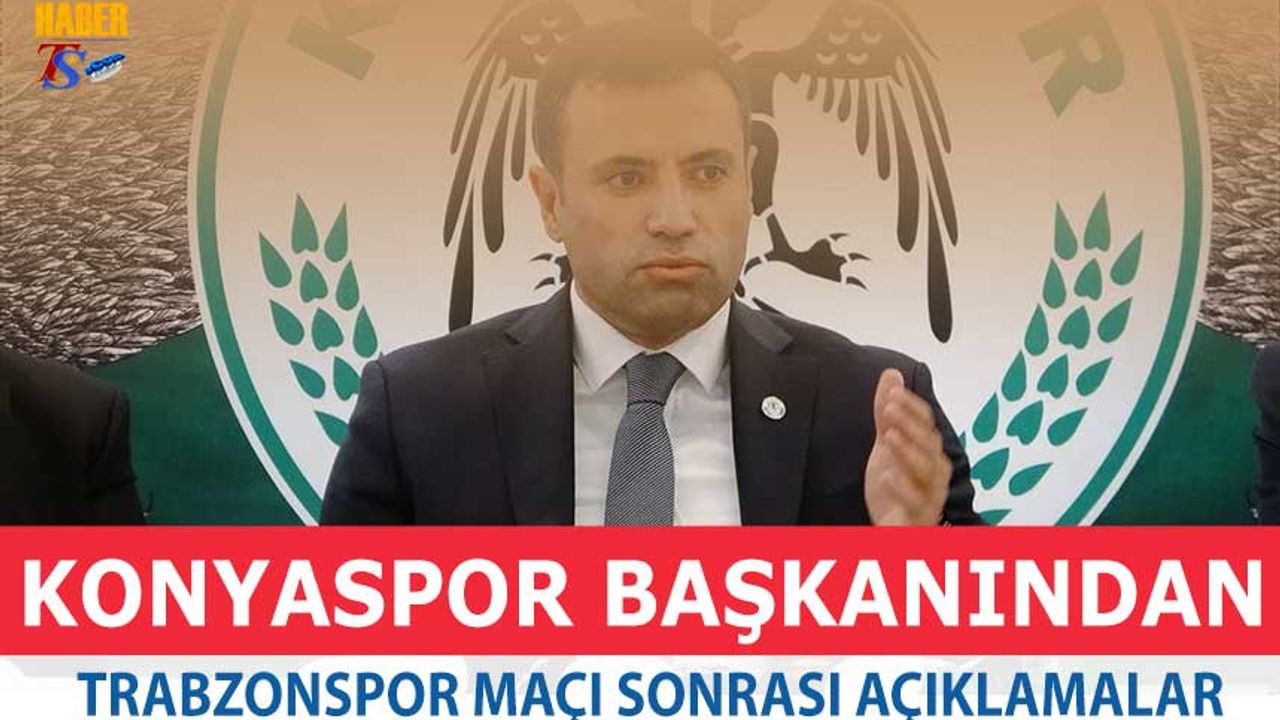 Konyaspor Başkanından Trabzonspor Maçı Sonrası Açıklamalar