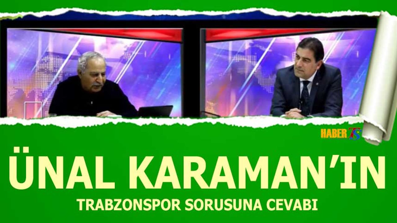 Ünal Karaman'dan Trabzonspor Sorusuna Cevap