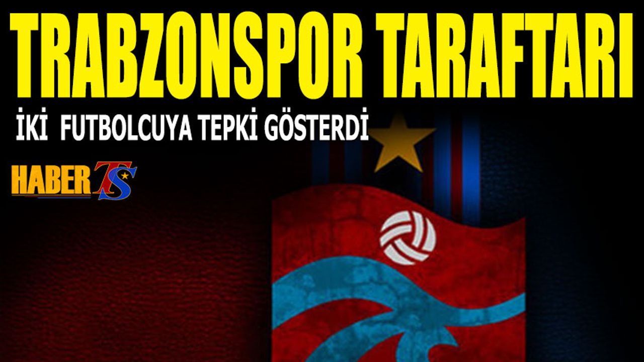Trabzonspor Taraftarından İki İsme Tepki