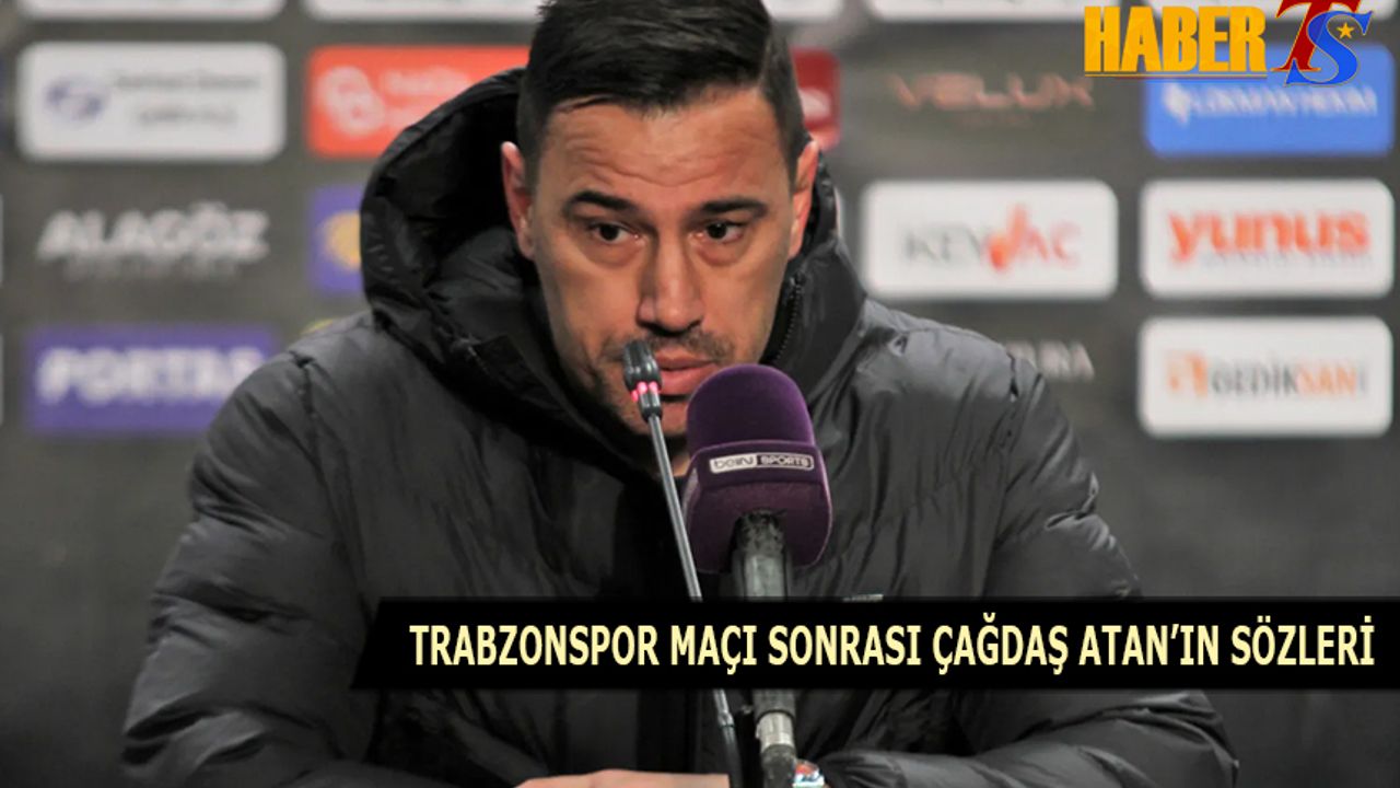 Çağdaş Atan'ın Trabzonspor Maçı Sonrası Açıklamaları