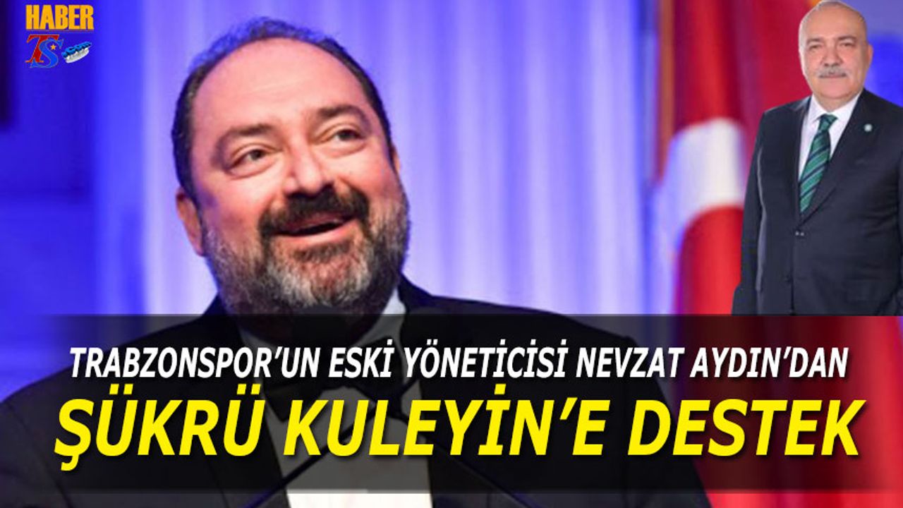 Trabzonspor'un Eski Yöneticisi Nevzat Aydın'dan Şükrü Kuleyin'e Destek