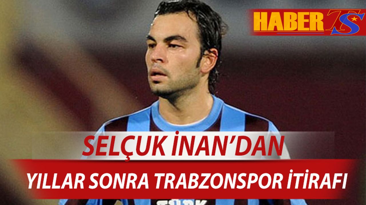 Selçuk İnan'dan Yıllar Sonra Trabzonspor İtirafı