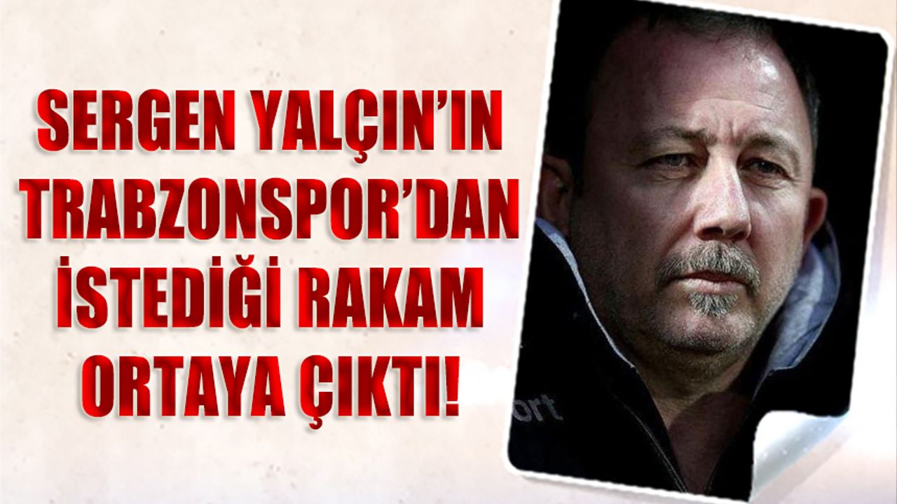 Sergen Yalçın'ın Trabzonspor'dan İstediği Rakam Ortaya Çıktı