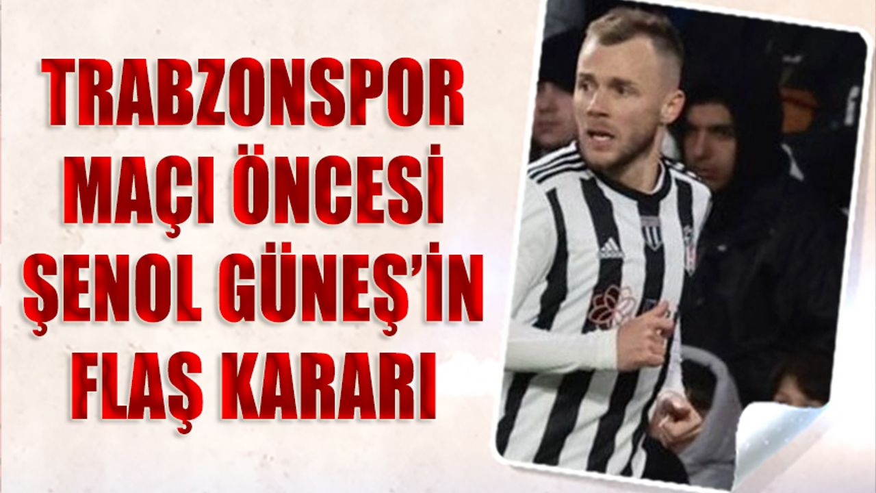 Trabzonspor Maçı Öncesi Şenol Güneş'ten Flaş Karar