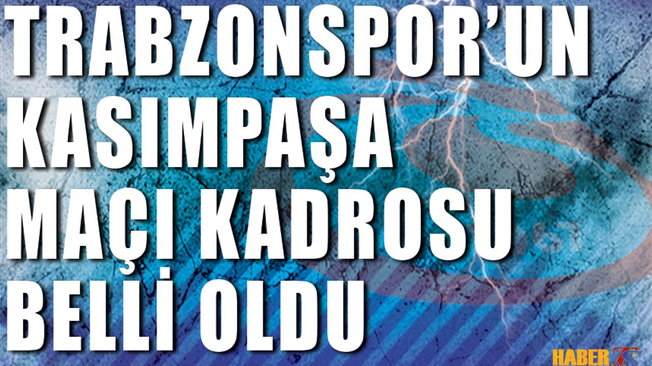 Trabzonspor'un Kasımpaşa Kadrosunda Yer Alan İsimler Belli Oldu