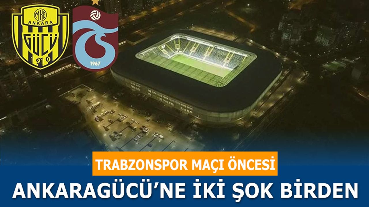 Trabzonspor Maçı Öncesi Ankaragücü'ne İki Şok Birden