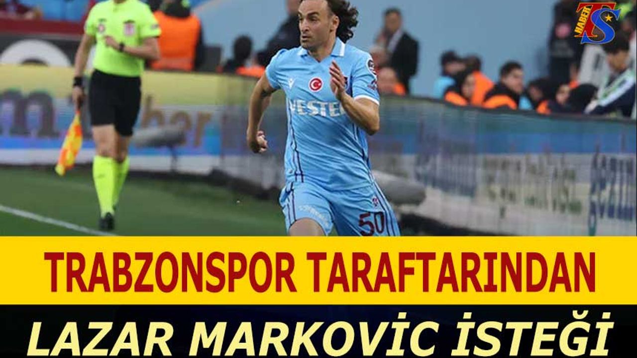 Trabzonspor Taraftarından Lazar Markovic Çağrısı