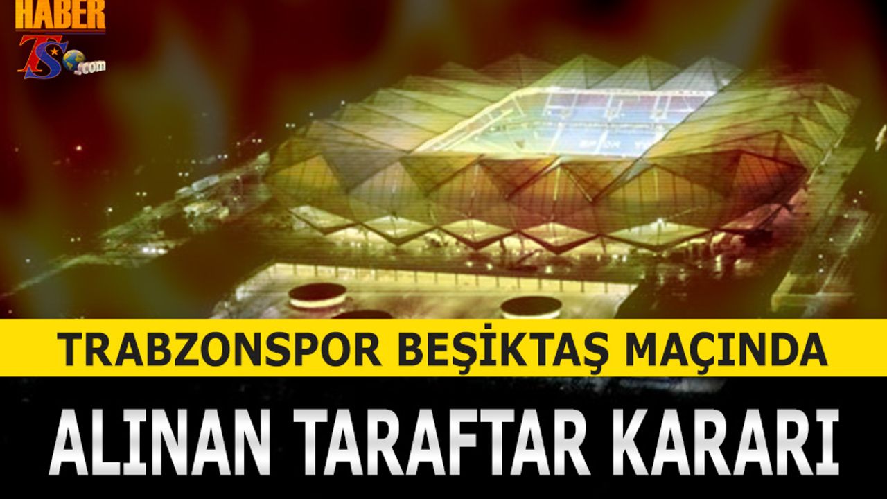Trabzonspor Beşiktaş Maçında Alınan Taraftar Kararı