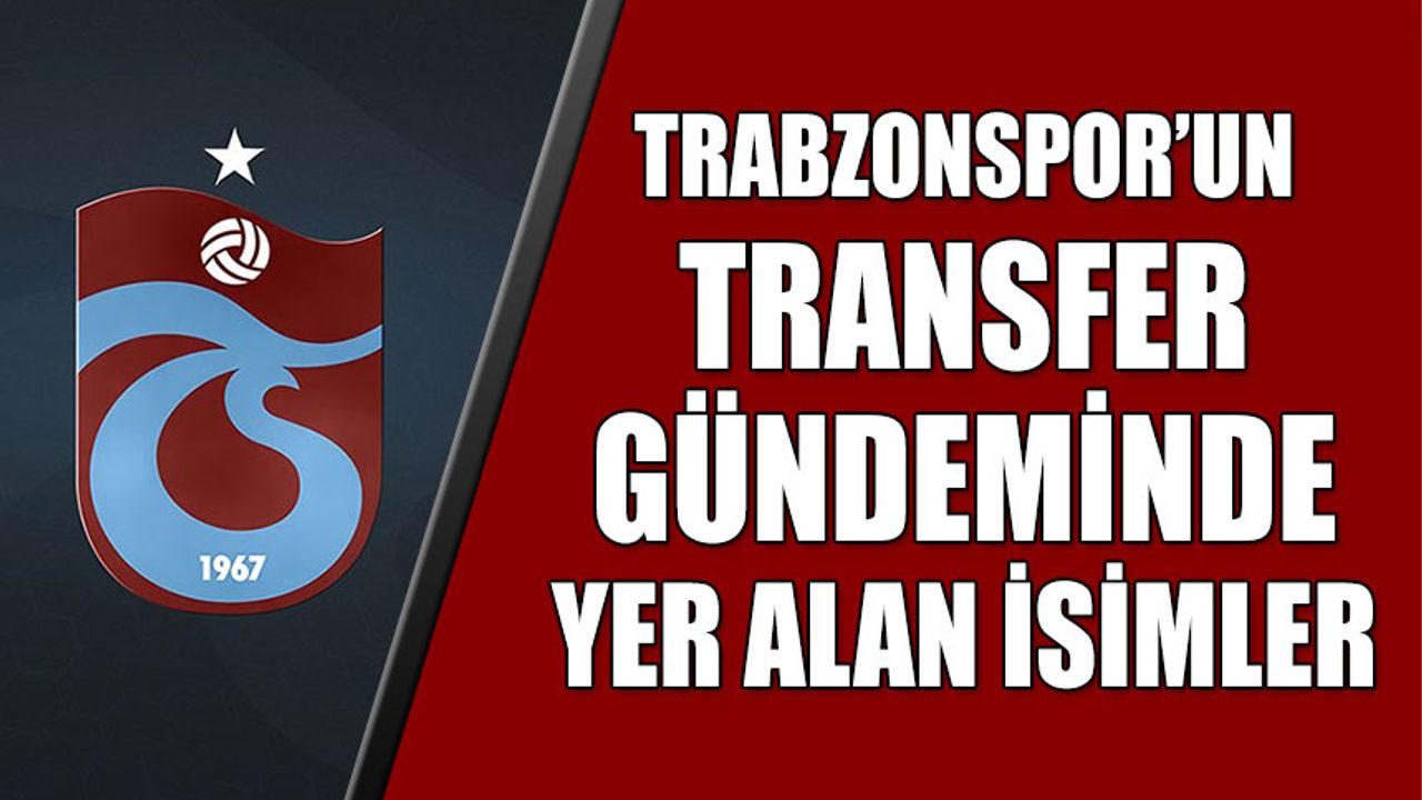 Trabzonspor'un Transfer Gündemi