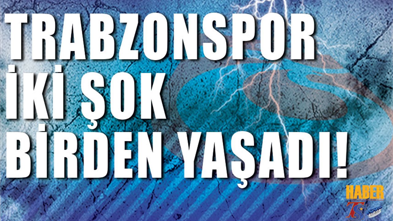 Trabzonspor'a İki Şok Birden!