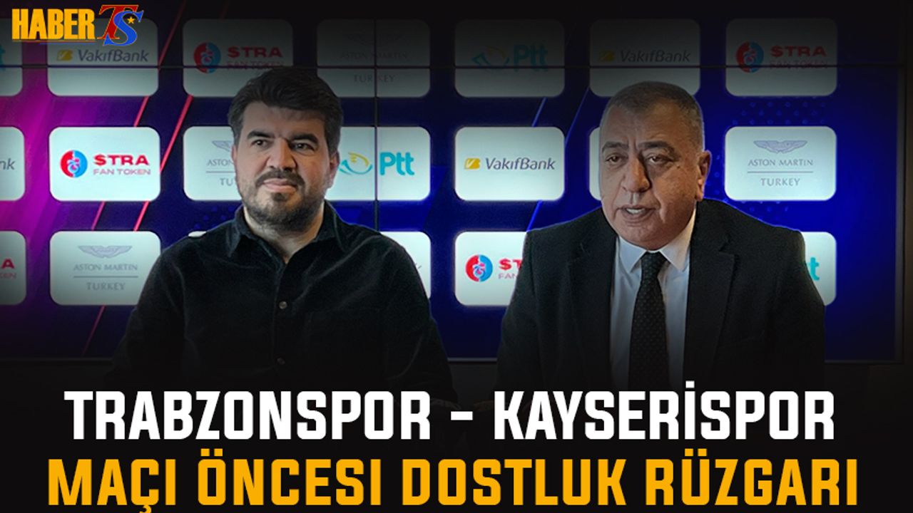 Trabzonspor - Kayserispor Maçı Öncesi Dostluk Rüzgarları