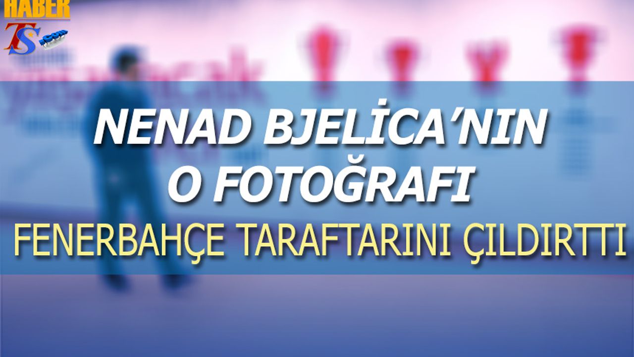 Nenad Bjelica'nın O Fotoğrafı Fenerbahçe Taraftarını Çıldırttı