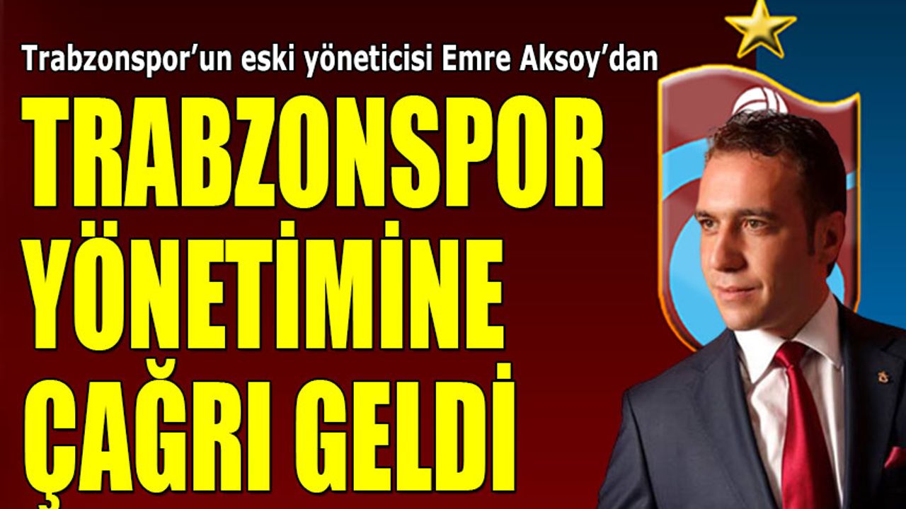 Trabzonspor Eski Yöneticisi Emre Aksoy'dan Yönetime Çağrı
