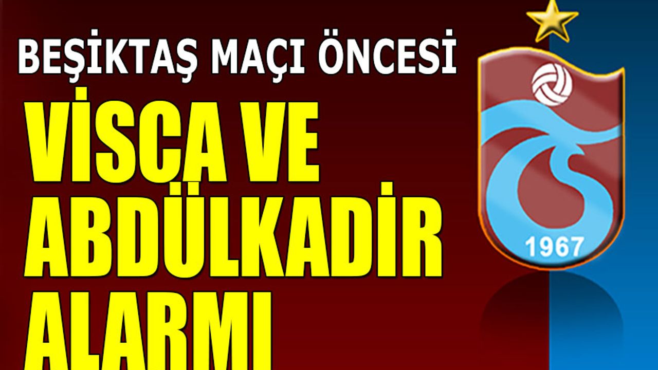 Beşiktaş Maçı Öncesi Visca ve Abdülkadir Ömür Alarmı