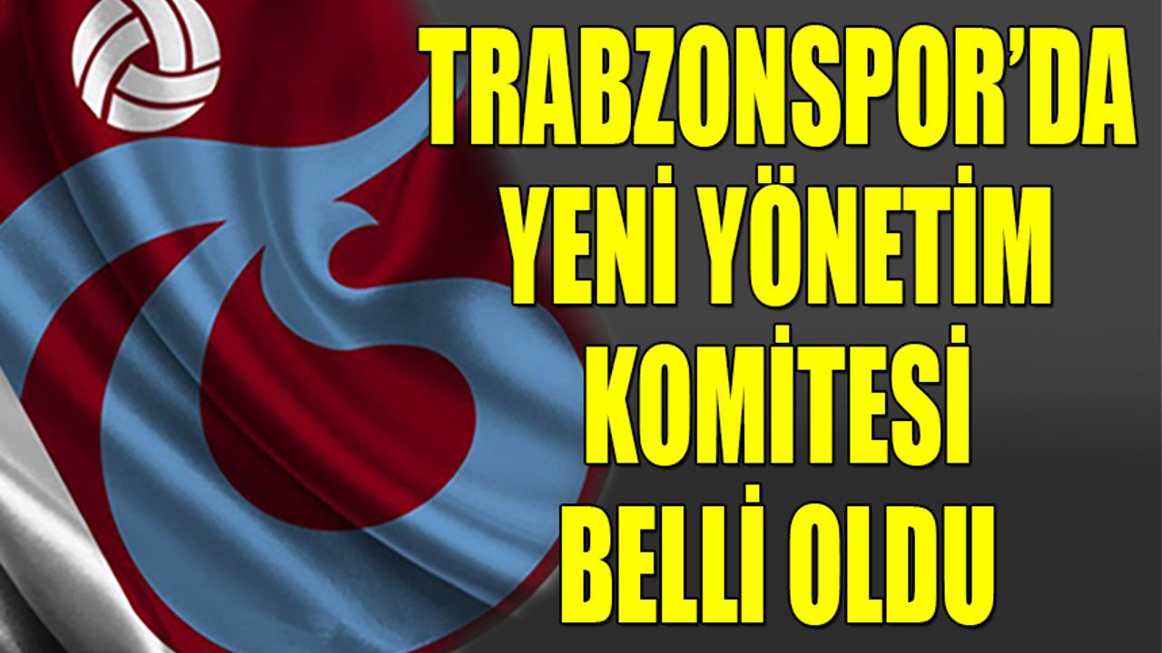Trabzonspor'da Yeni Yönetim Komitesi Açıklandı