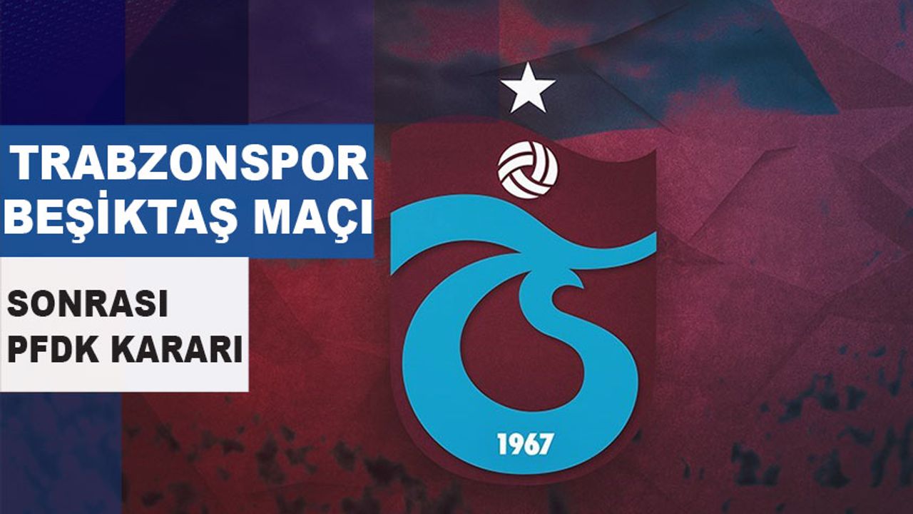 Trabzonspor Beşiktaş Maçı Sonrası PFDK'nın Kararı