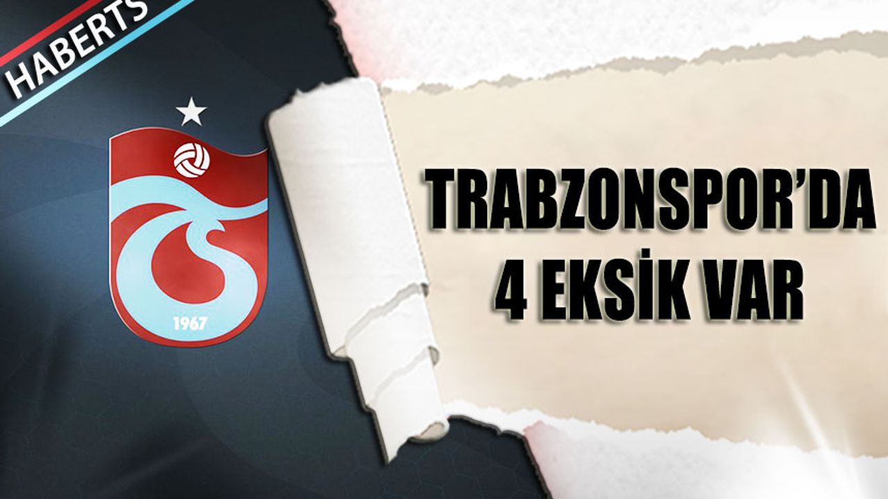Trabzonspor'da 4 Eksik Var