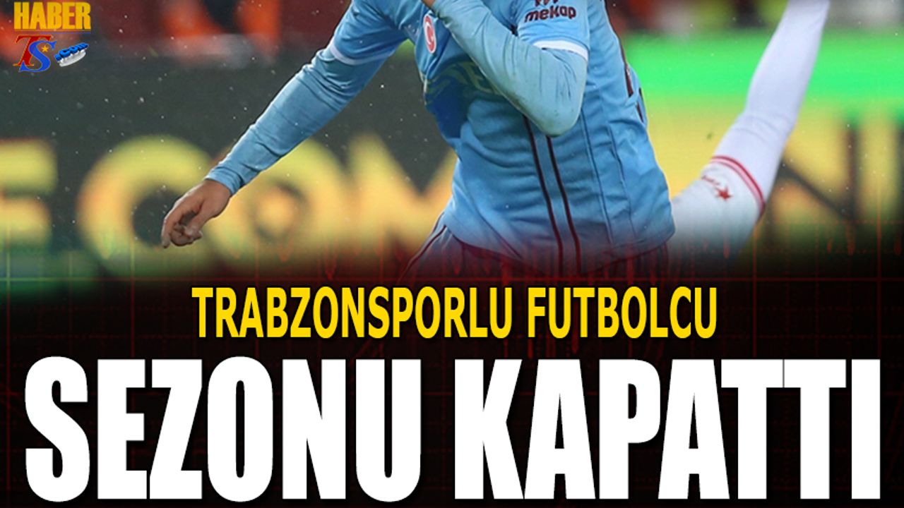 Trabzonsporlu Futbolcu Sezonu Kapattı