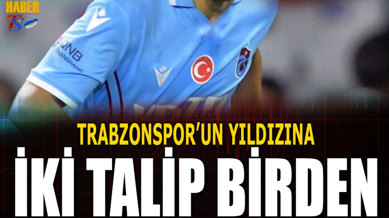 Trabzonspor'un Yıldızına İki Talip Birden Çıktı