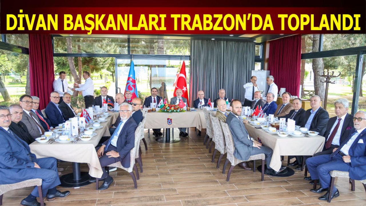 Divan Başkanları Trabzon'da Toplandı