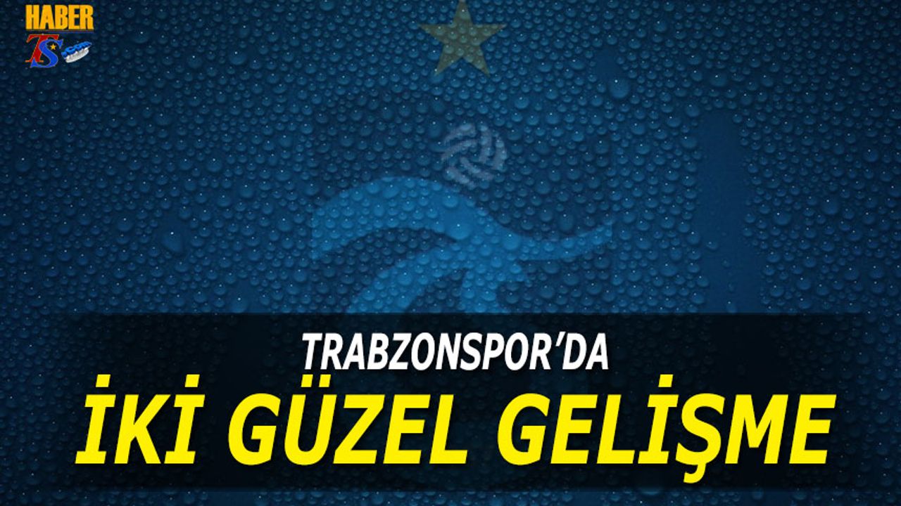 Trabzonspor'da İki Güzel Gelişme! Dönüyorlar
