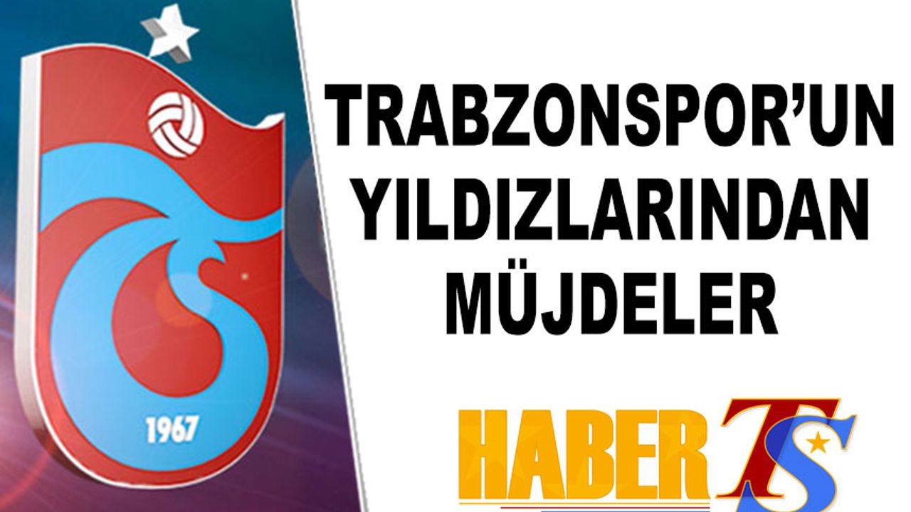 Trabzonspor'un Yıldızlarından Müjdeler