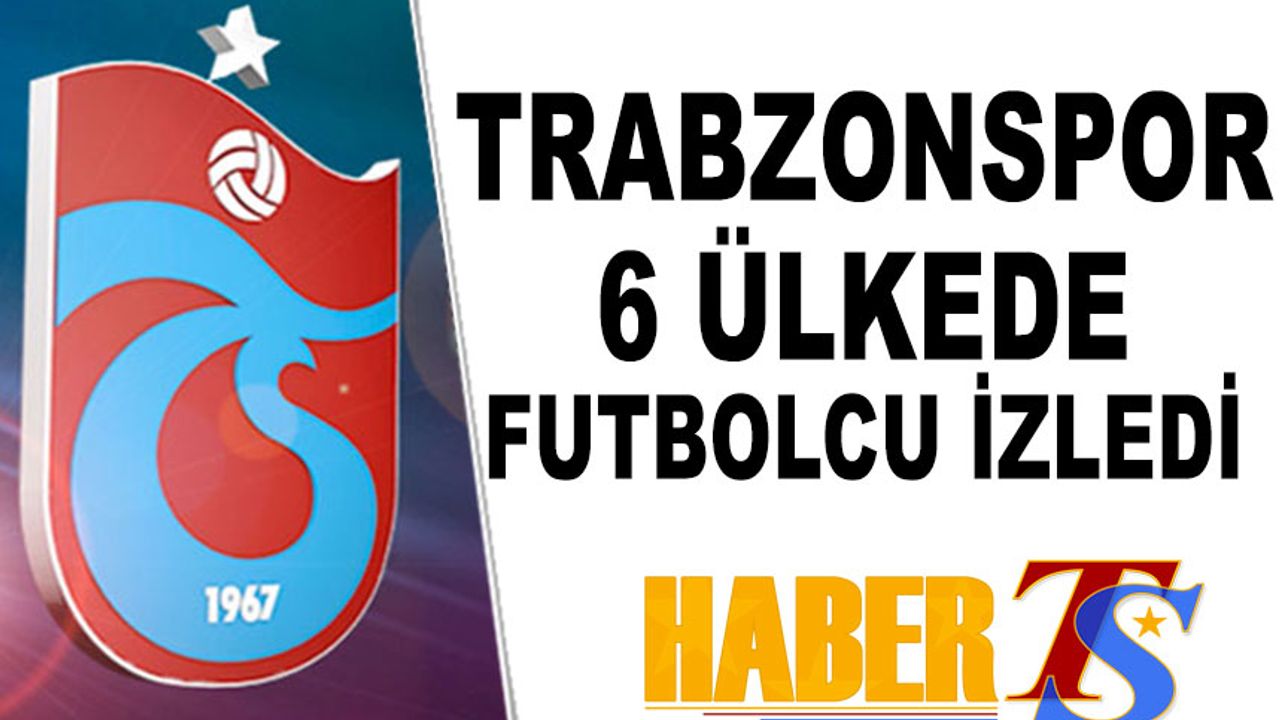 Trabzonspor 6 Ülkede Futbolcu İzledi