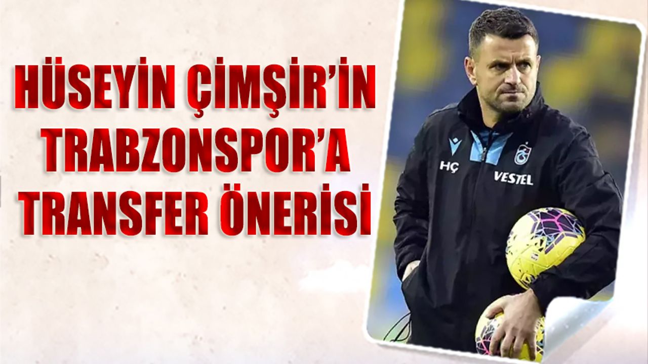 Hüseyin Çimşir'in Trabzonspor'a Transfer Önerisi