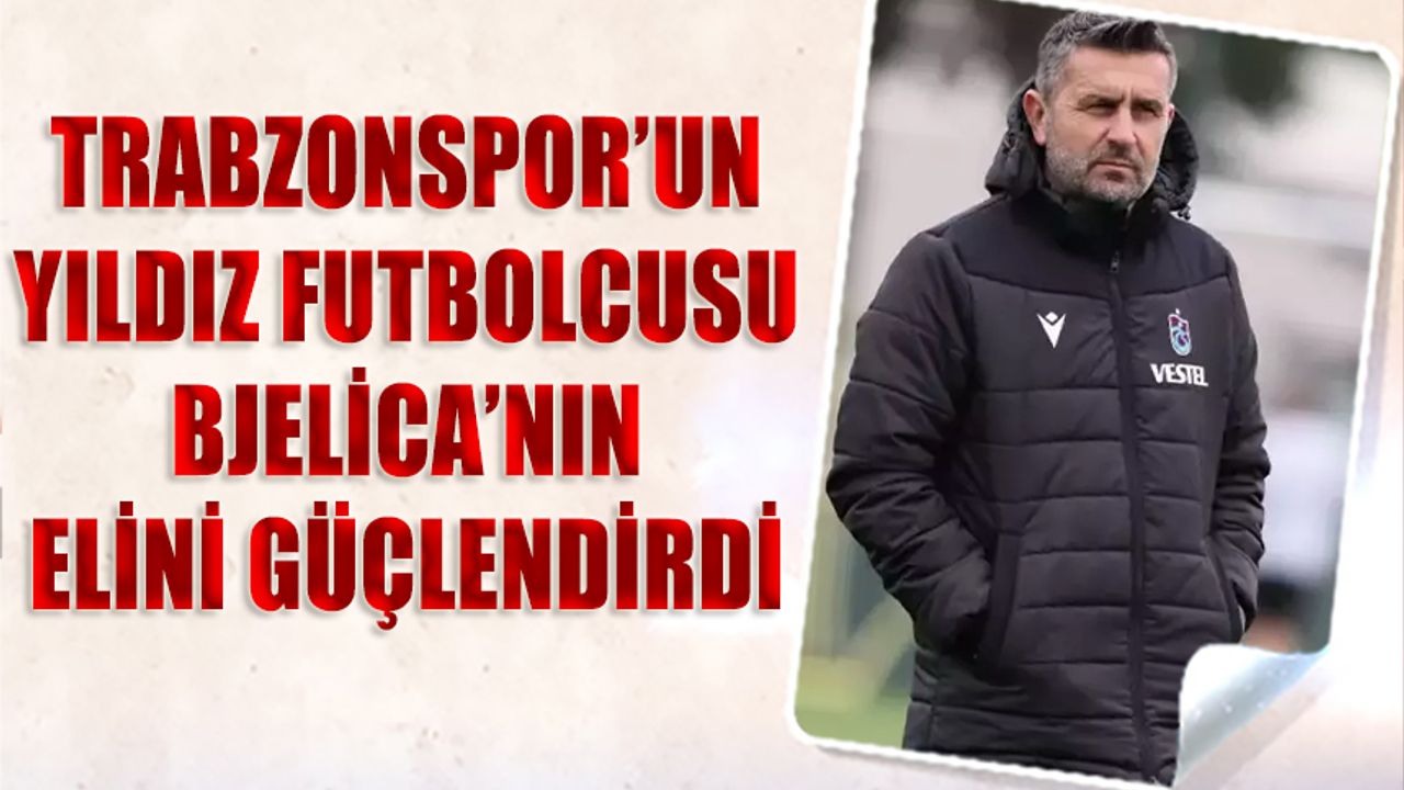 Trabzonspor'un Yıldız Futbolcusu Nenad Bjelica'nın Elini Güçlendirdi