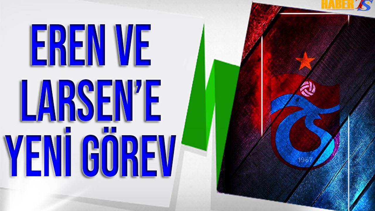 Trabzonspor'da Eren ve Larsen'e Yeni Görev